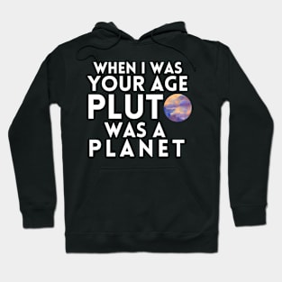 When I Was Your Age Pluto Was A Planet Hoodie